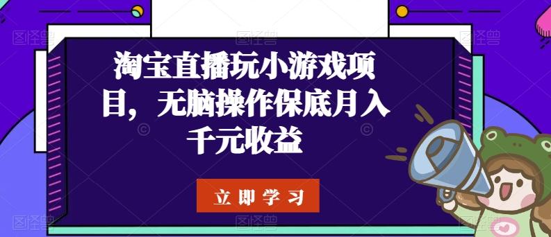 淘宝直播玩小游戏项目，无脑操作保底月入千元收益-89网创