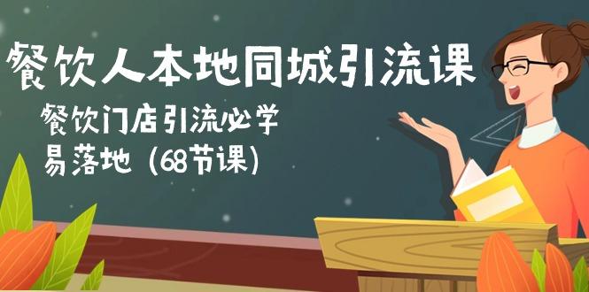 餐饮人本地同城引流课：餐饮门店引流必学，易落地(68节课-89网创