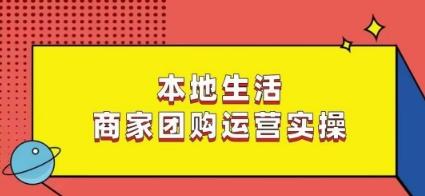 本地生活商家团购运营实操，看完课程即可实操团购运营-89网创