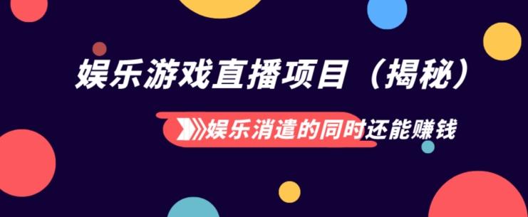 娱乐消遣的同时还能赚钱娱乐游戏直播项目（揭秘）-89网创