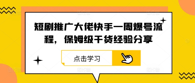 短剧推广大佬快手一周爆号流程，保姆级干货经验分享-89网创