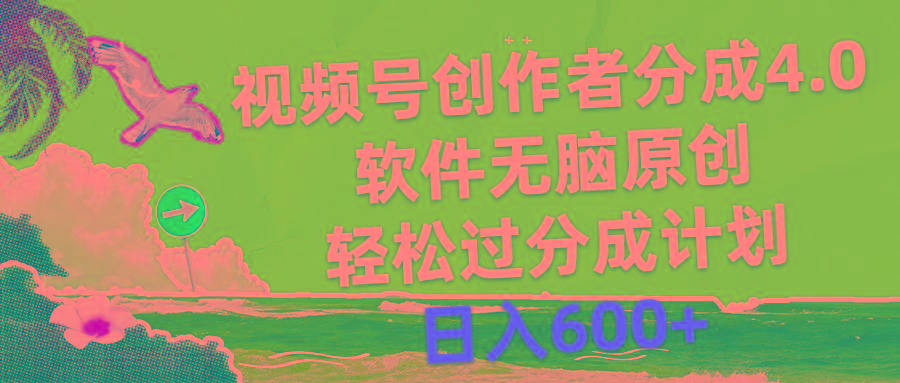视频号创作者分成4.0，软件无脑原创，轻松过分成计划，日入600+-89网创