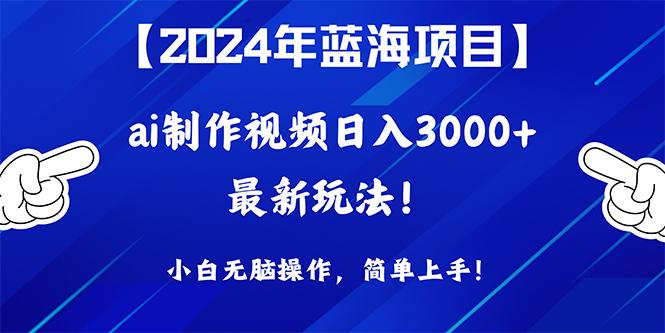 (10014期)2024年蓝海项目，通过ai制作视频日入3000+，小白无脑操作，简单上手！-89网创