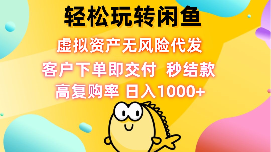 轻松玩转闲鱼 虚拟资产无风险代发 客户下单即交付 秒结款 高复购率 日…-89网创