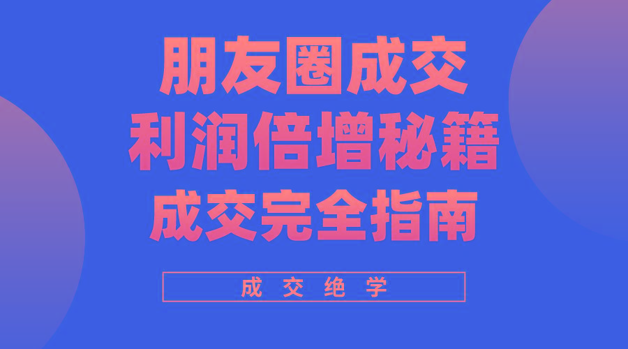 利用朋友圈成交年入100万，朋友圈成交利润倍增秘籍-89网创