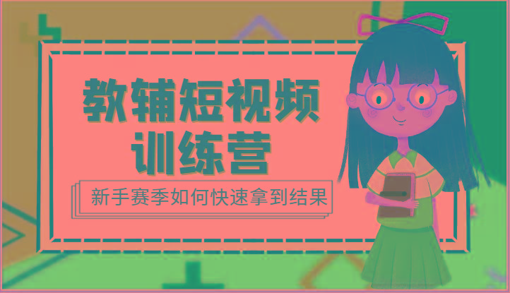 教辅短视频训练营-新手赛季如何快速拿到结果(15节课)-89网创