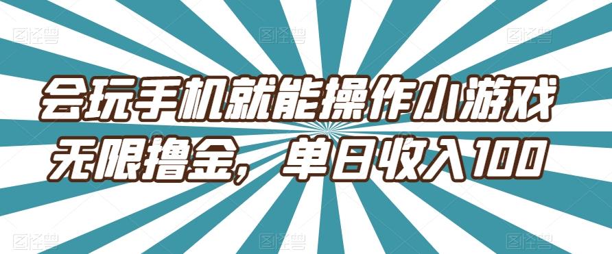 会玩手机就能操作小游戏无限撸金，单日收入100-89网创