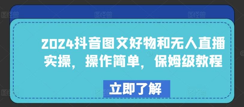2024抖音图文好物和无人直播实操，操作简单，保姆级教程-89网创