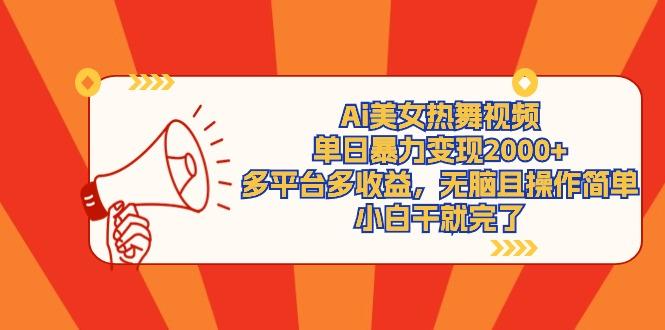 (9271期)Ai美女热舞视频，单日暴力变现2000+，多平台多收益，无脑且操作简单，小…-89网创