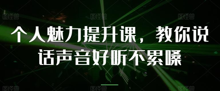 个人魅力提升课，教你说话声音好听不累嗓-89网创