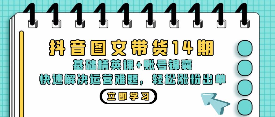 抖音 图文带货14期：基础精英课+账号锦囊，快速解决运营难题 轻松涨粉出单-89网创