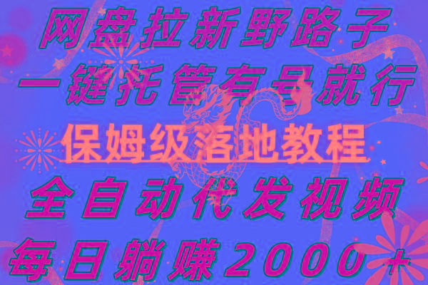 网盘拉新野路子，一键托管有号就行，全自动代发视频，每日躺赚2000＋，…-89网创