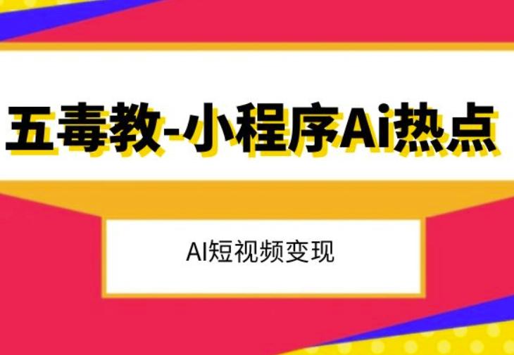 五毒教抖音小程序Ai热点，Al短视频变现-89网创