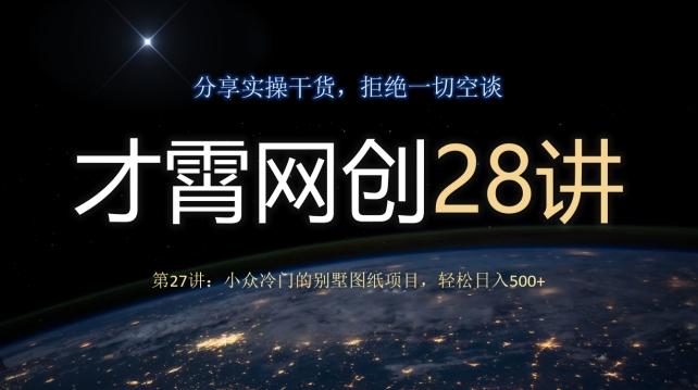 才霄网创28讲第27讲：小众冷门的别墅图纸项目，轻松日入500+-89网创