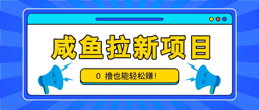 咸鱼拉新项目，拉新一单6-9元，0撸也能轻松赚，白撸几十几百！-89网创