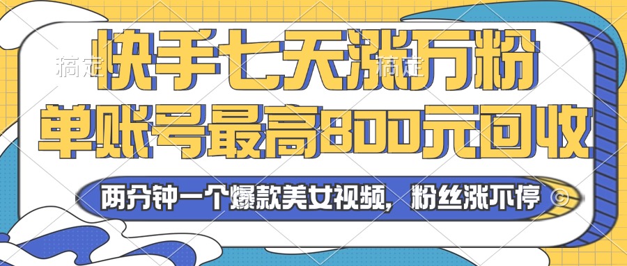 2024年快手七天涨万粉，但账号最高800元回收。两分钟一个爆款美女视频-89网创