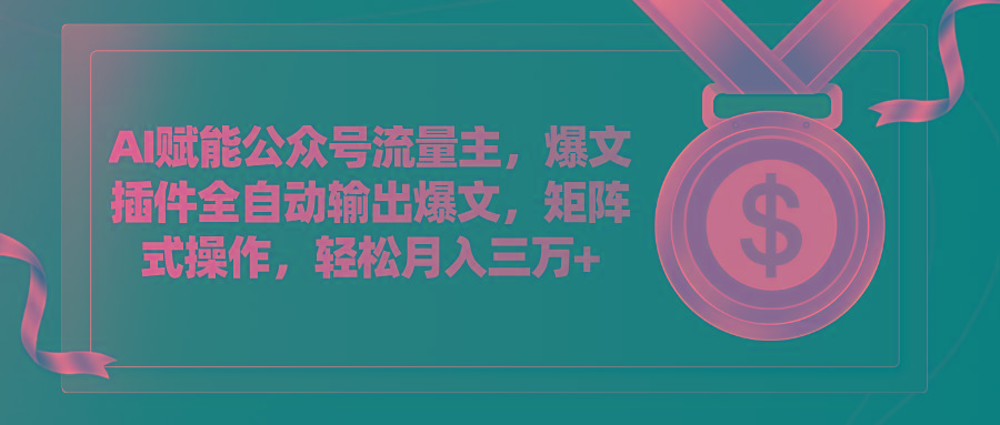 AI赋能公众号流量主，插件输出爆文，矩阵式操作，轻松月入三万+-89网创