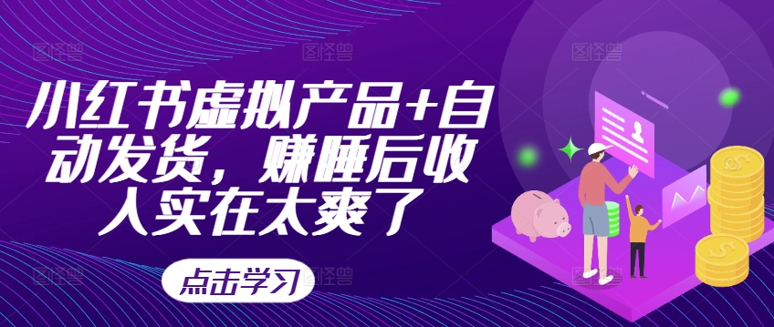 小红书虚拟产品+自动发货，赚睡后收入实在太爽了-89网创