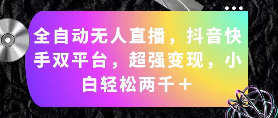 全自动无人直播，抖音快手双平台，超强变现，小白轻松两千＋-89网创