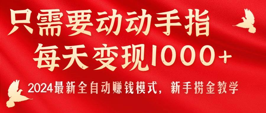 只需要动动手指，每天变现1000+，2024最新全自动赚钱模式，新手捞金教学！-89网创