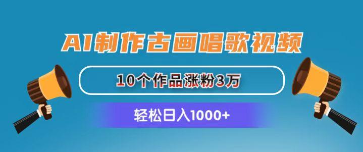 AI制作古画唱歌视频，10个作品涨粉3万，日入1000+-89网创