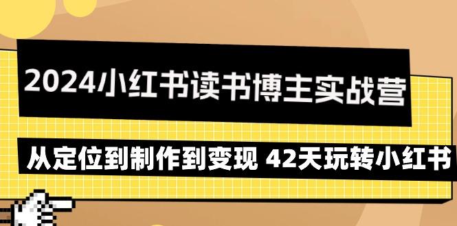 2024小红书读书博主实战营：从定位到制作到变现 42天玩转小红书-89网创