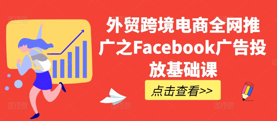 外贸跨境电商全网推广之Facebook广告投放基础课-89网创