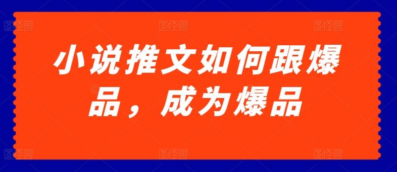 小说推文如何跟爆品，成为爆品【揭秘】-89网创