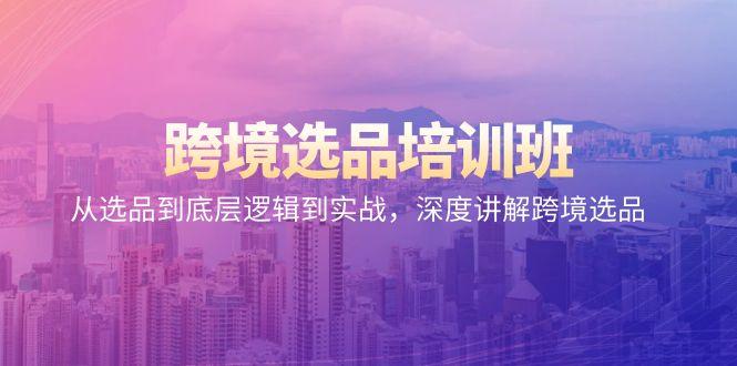跨境选品培训班：从选品到底层逻辑到实战，深度讲解跨境选品-89网创