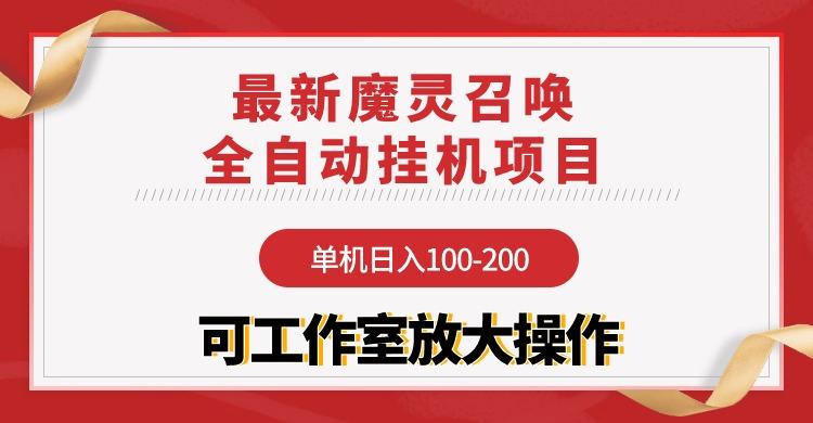 (9958期)【魔灵召唤】全自动挂机项目：单机日入100-200，稳定长期 可工作室放大操作-89网创