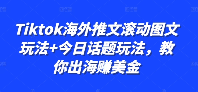 Tiktok海外推文滚动图文玩法+今日话题玩法，教你出海赚美金-89网创