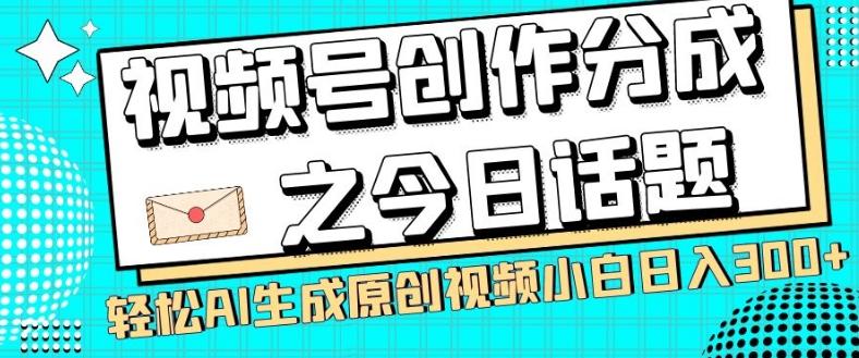 视频号创作分成之今日话题，两种方法，轻松AI生成原创视频，小白日入300+-89网创