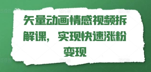 矢量动画情感视频拆解课，实现快速涨粉变现-89网创