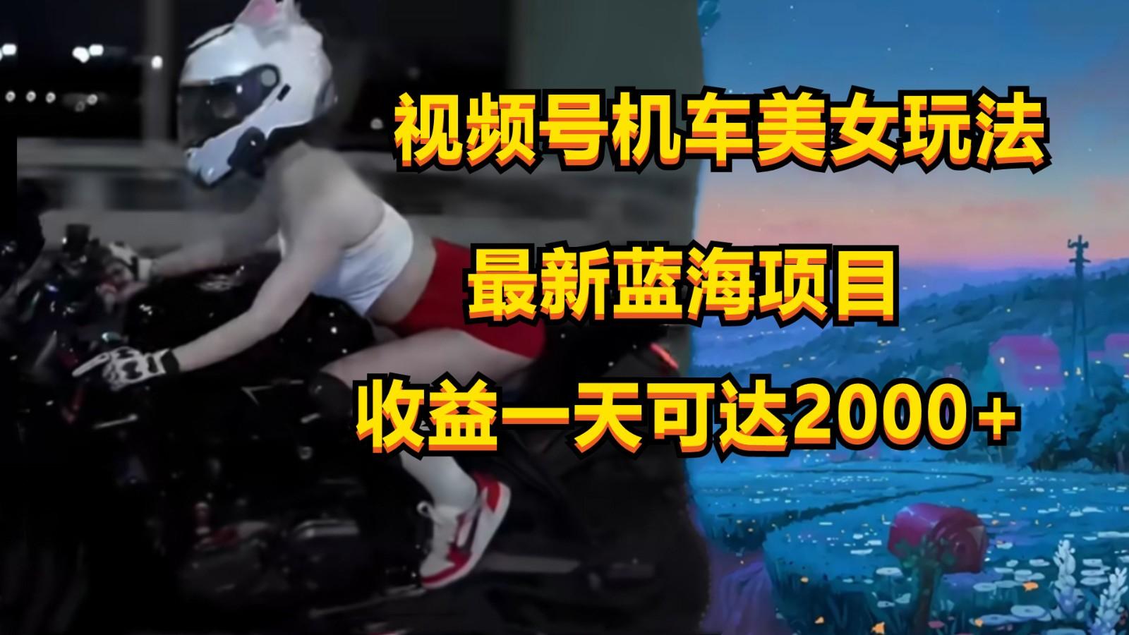 视频号机车美女短视频，视频创作掘金，一天可收入2000+-89网创