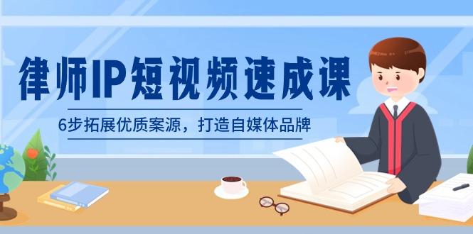律师-IP短视频速成课，6步拓展优质案源，打造自媒体品牌(无水印)-89网创