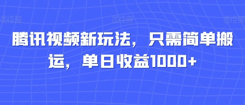 腾讯视频新玩法，只需简单搬运，单日收益1000+-89网创