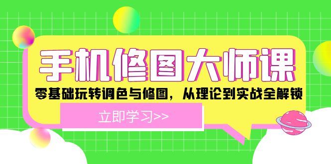 手机 修图大师课：零基础玩转调色与修图，从理论到实战全解锁-89网创