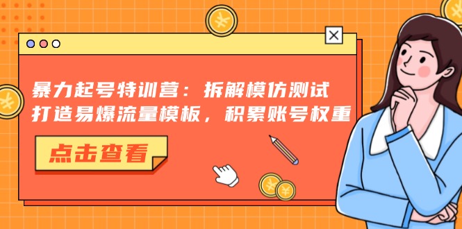 暴力起号特训营：拆解模仿测试，打造易爆流量模板，积累账号权重-89网创