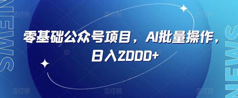 零基础公众号项目，AI批量操作，日入2000+【揭秘】-89网创