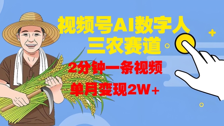 视频号AI数字人玩转三农赛道，2分钟一条视频，单月变现2W+-89网创