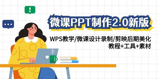(9304期)微课PPT制作-2.0新版：WPS教学/微课设计录制/剪映后期美化/教程+工具+素材-89网创