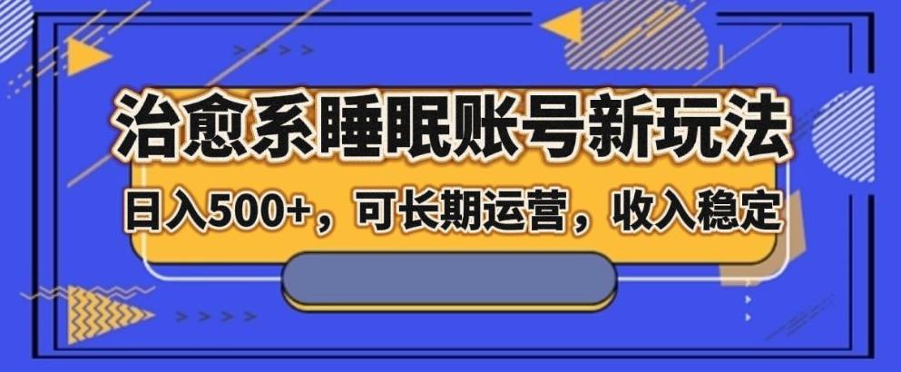 治愈系睡眠账号新玩法，日入500+长期运营，收入稳定-89网创