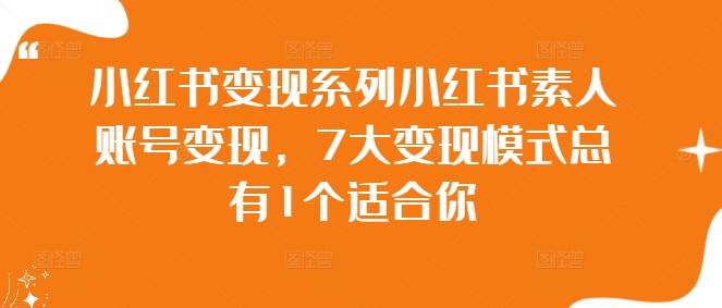 小红书变现系列小红书素人账号变现，7大变现模式总有1个适合你-89网创