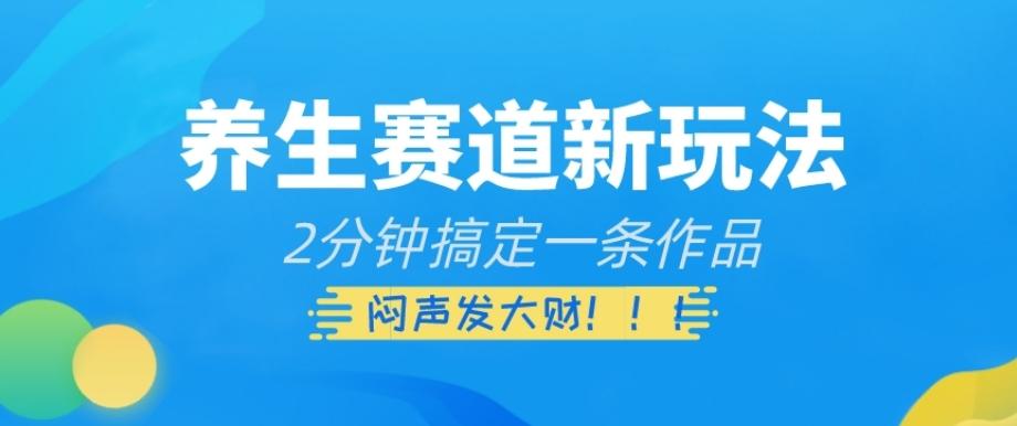 养生赛道新玩法，2分钟搞定一条作品，闷声发大财【揭秘】-89网创