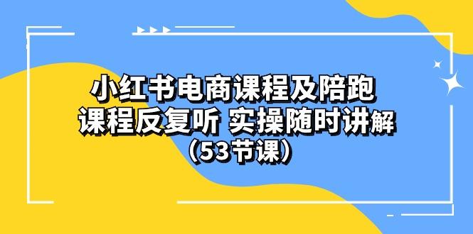 小红书电商课程陪跑课 课程反复听 实操随时讲解 (53节课-89网创