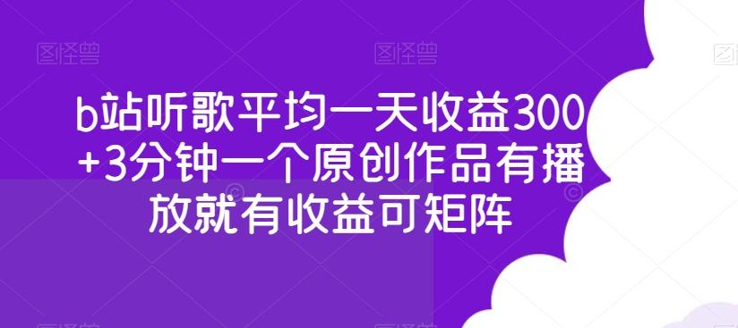 b站听歌平均一天收益300+3分钟一个原创作品有播放就有收益可矩阵-89网创