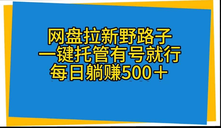 网盘拉新野路子，一键托管有号就行，全自动代发视频，每日躺赚500＋-89网创