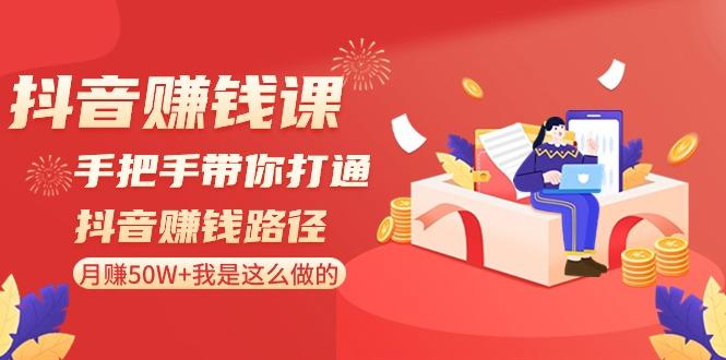抖音赚钱课：手把手带你打通抖音赚钱路径，月赚50W+我是这么做的！-89网创