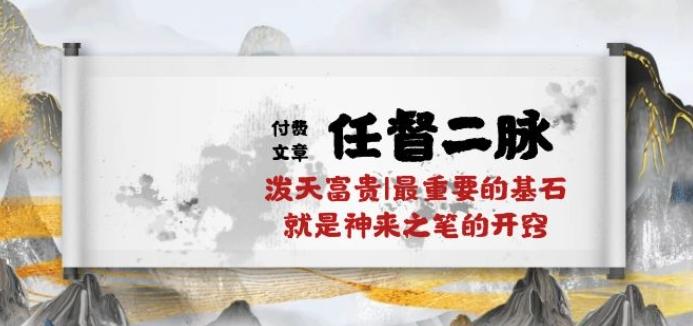 某付费文章《任督 二脉 泼天富贵|最重要的基石 就是神来之笔的开窍|万字》-89网创