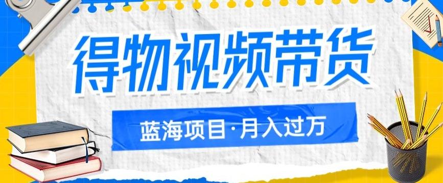 得物视频带货项目，矩阵操作，月入过万的蓝海项目-89网创